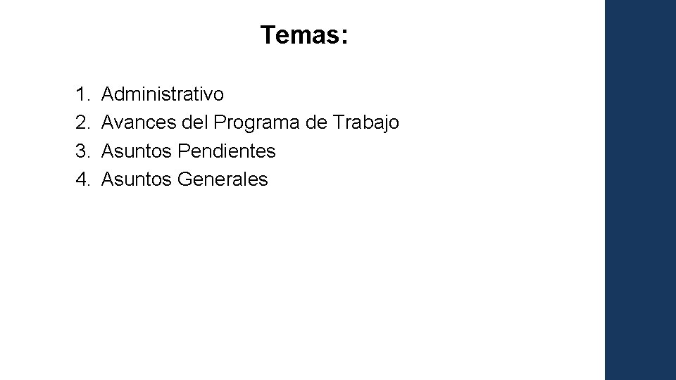 Temas: 1. 2. 3. 4. Administrativo Avances del Programa de Trabajo Asuntos Pendientes Asuntos