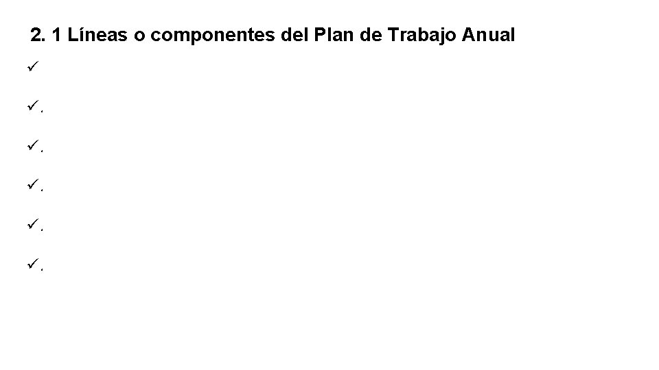 2. 1 Líneas o componentes del Plan de Trabajo Anual ü ü. ü. ü.