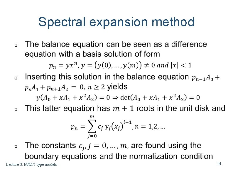 Spectral expansion method Lecture 3: M/M/1 type models 14 Spectral expansion method Lecture 3: M/M/1 type models 14