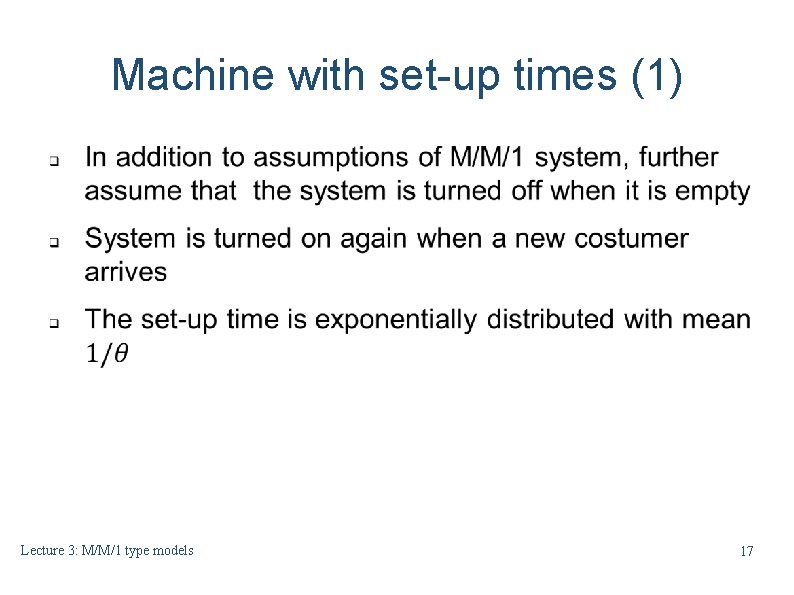 Machine with set-up times (1) Lecture 3: M/M/1 type models 17 Machine with set-up times (1) Lecture 3: M/M/1 type models 17