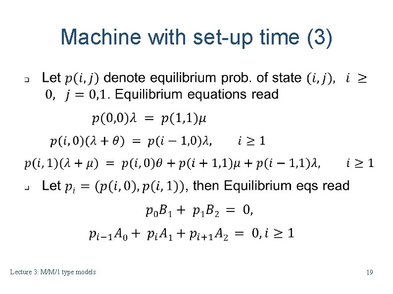 Machine with set-up time (3) Lecture 3: M/M/1 type models 19 Machine with set-up time (3) Lecture 3: M/M/1 type models 19