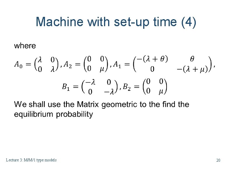 Machine with set-up time (4) Lecture 3: M/M/1 type models 20 Machine with set-up time (4) Lecture 3: M/M/1 type models 20
