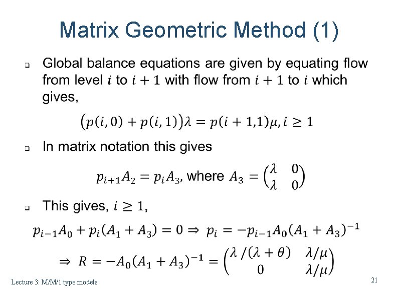 Matrix Geometric Method (1) Lecture 3: M/M/1 type models 21 Matrix Geometric Method (1) Lecture 3: M/M/1 type models 21