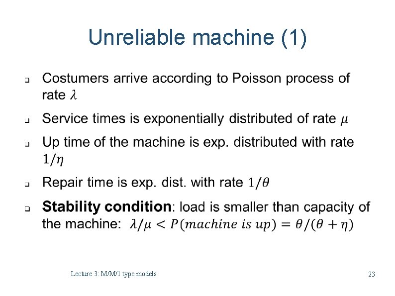 Unreliable machine (1) Lecture 3: M/M/1 type models 23 Unreliable machine (1) Lecture 3: M/M/1 type models 23