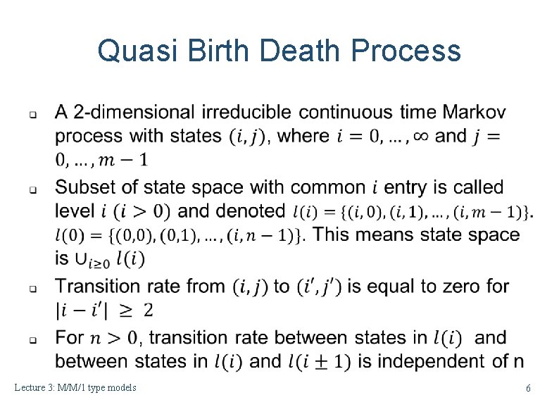 Quasi Birth Death Process Lecture 3: M/M/1 type models 6 Quasi Birth Death Process Lecture 3: M/M/1 type models 6