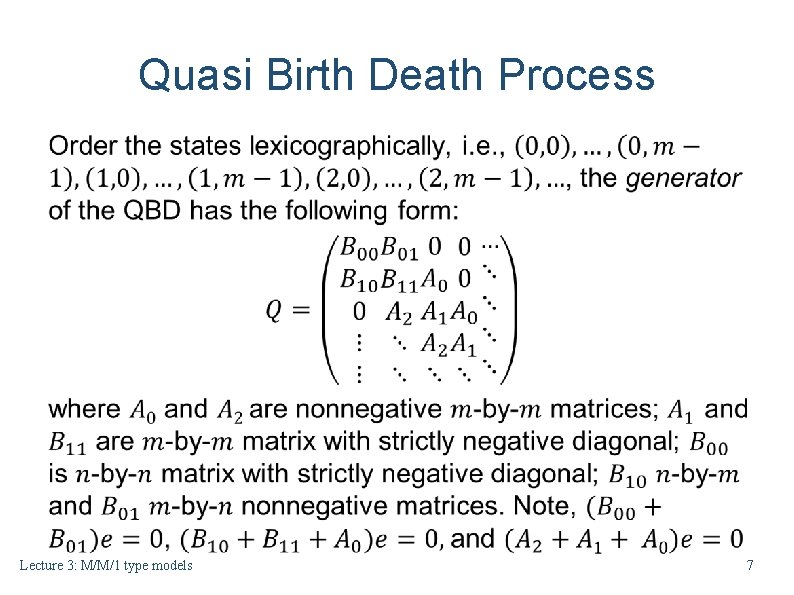 Quasi Birth Death Process Lecture 3: M/M/1 type models 7 Quasi Birth Death Process Lecture 3: M/M/1 type models 7