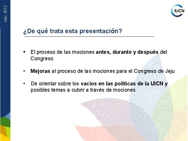 Jeju 2012 ¿De qué trata esta presentación? • El proceso de las mociones antes,