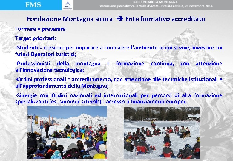 Fondazione Montagna sicura Ente formativo accreditato Formare = prevenire Target prioritari: -Studenti = crescere