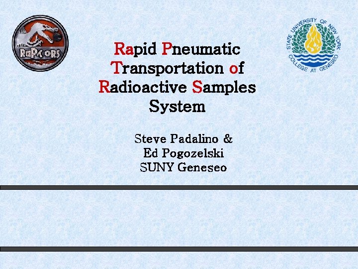 Rapid Pneumatic Transportation of Radioactive Samples System Steve Padalino & Ed Pogozelski SUNY Geneseo