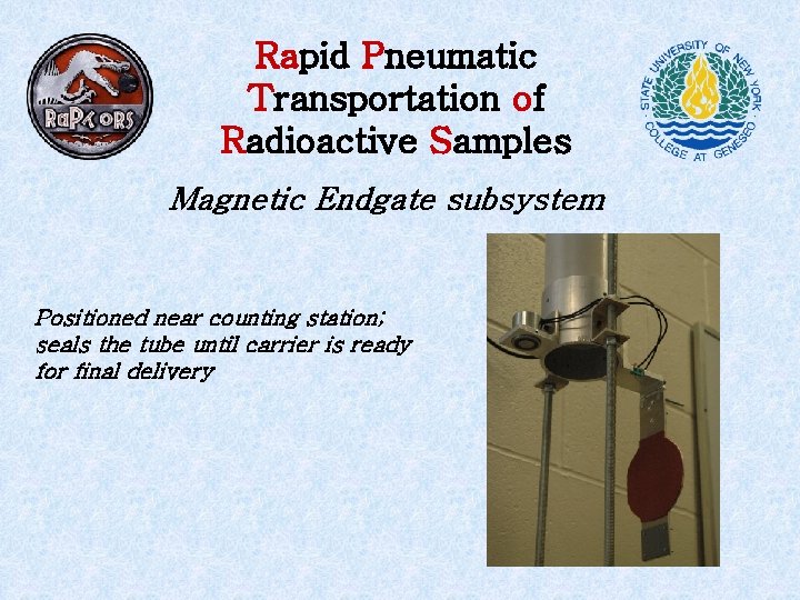 Rapid Pneumatic Transportation of Radioactive Samples Magnetic Endgate subsystem Positioned near counting station; seals