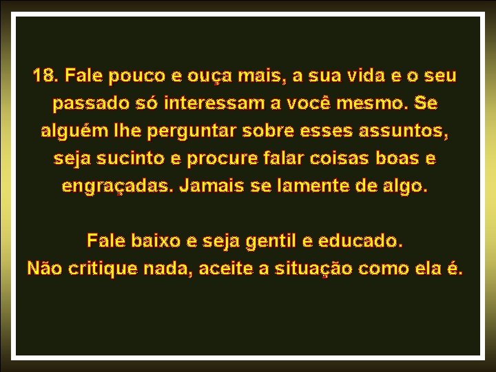 18. Fale pouco e ouça mais, a sua vida e o seu passado só