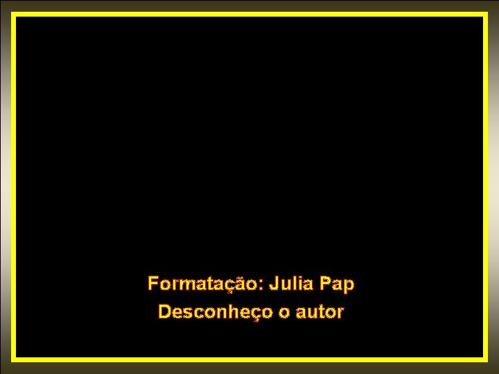 Formatação: Julia Pap Desconheço o autor 