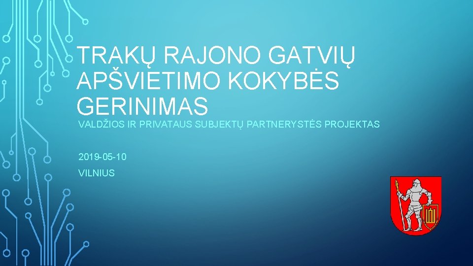 TRAKŲ RAJONO GATVIŲ APŠVIETIMO KOKYBĖS GERINIMAS VALDŽIOS IR PRIVATAUS SUBJEKTŲ PARTNERYSTĖS PROJEKTAS 2019 -05