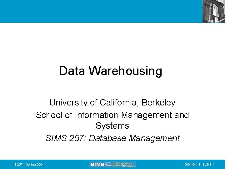 Data Warehousing University of California, Berkeley School of Information Management and Systems SIMS 257: