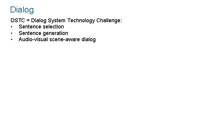 Dialog DSTC = Dialog System Technology Challenge: • Sentence selection • Sentence generation •