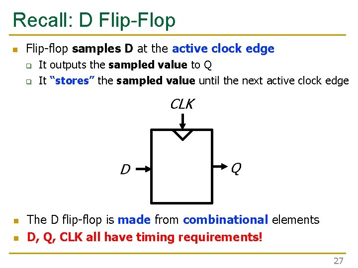 Recall: D Flip-Flop n Flip-flop samples D at the active clock edge q q