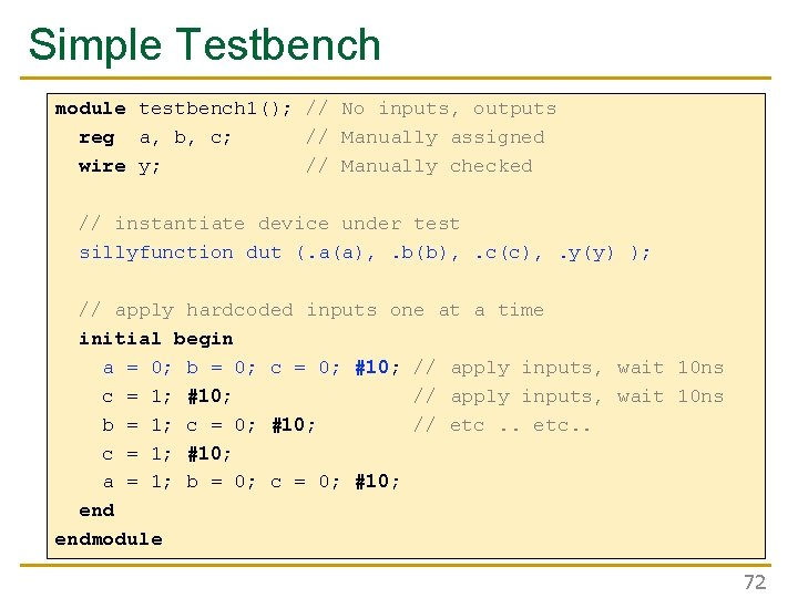 Simple Testbench module testbench 1(); // No inputs, outputs reg a, b, c; //