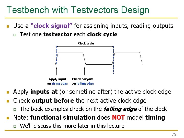 Testbench with Testvectors Design n Use a “clock signal” for assigning inputs, reading outputs