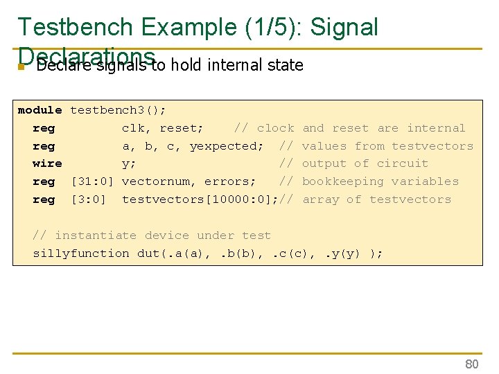 Testbench Example (1/5): Signal Declarations n Declare signals to hold internal state module testbench