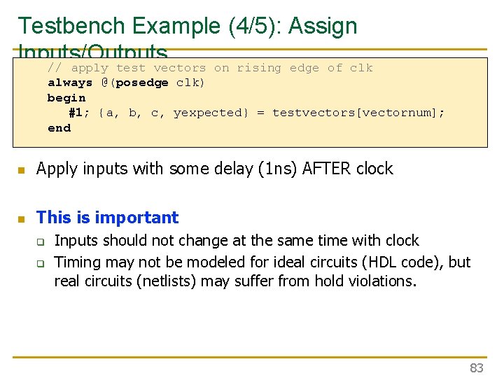 Testbench Example (4/5): Assign Inputs/Outputs // apply test vectors on rising edge of clk