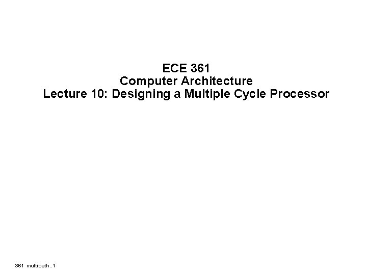 ECE 361 Computer Architecture Lecture 10: Designing a Multiple Cycle Processor 361 multipath. .