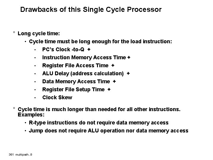 Drawbacks of this Single Cycle Processor ° Long cycle time: • Cycle time must