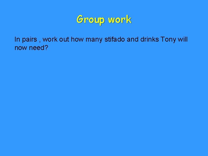 Group work In pairs , work out how many stifado and drinks Tony will