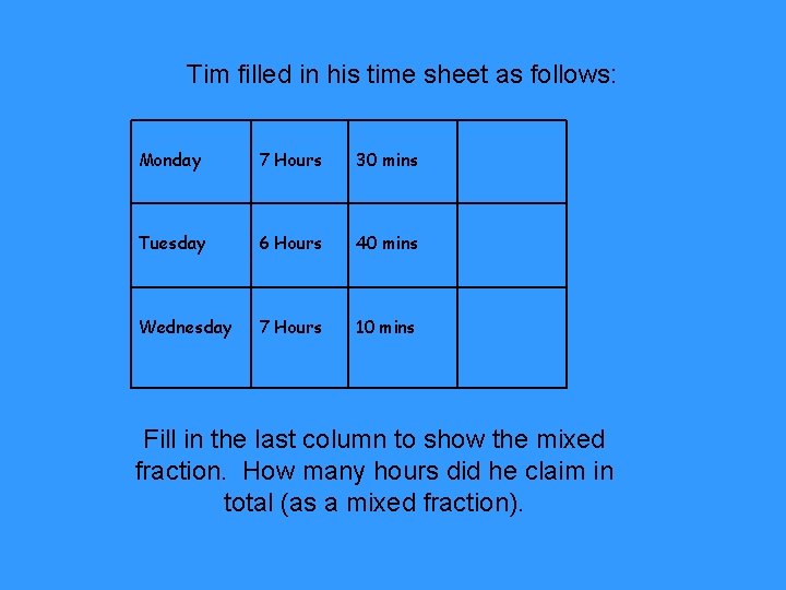 Tim filled in his time sheet as follows: Monday 7 Hours 30 mins Tuesday