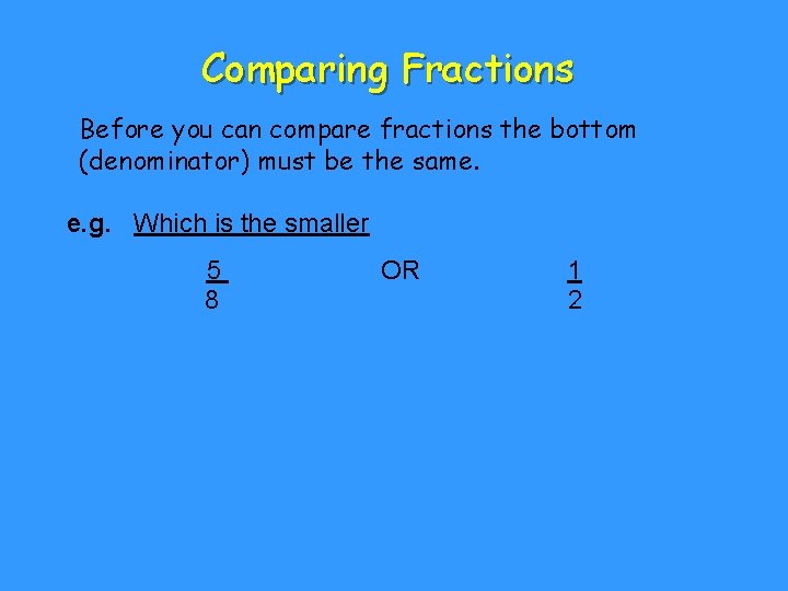 Comparing Fractions Before you can compare fractions the bottom (denominator) must be the same.