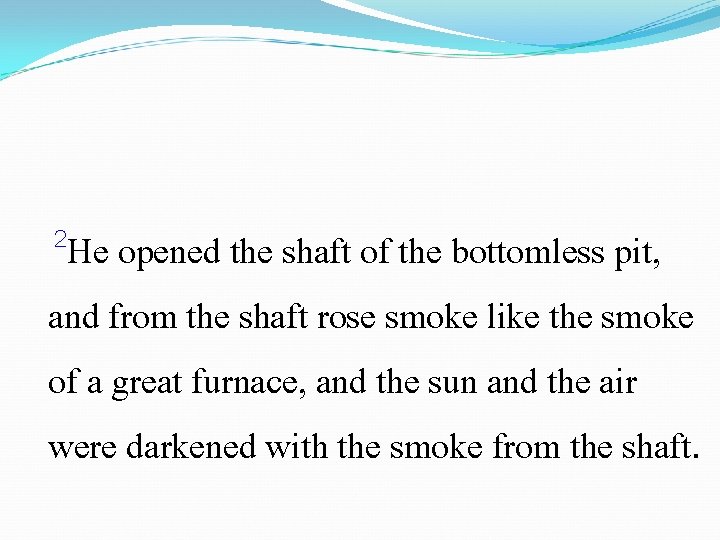 2 He opened the shaft of the bottomless pit, and from the shaft rose