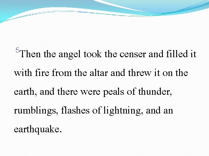 5 Then the angel took the censer and filled it with fire from the