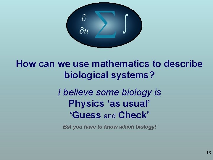 How can we use mathematics to describe biological systems? I believe some biology is