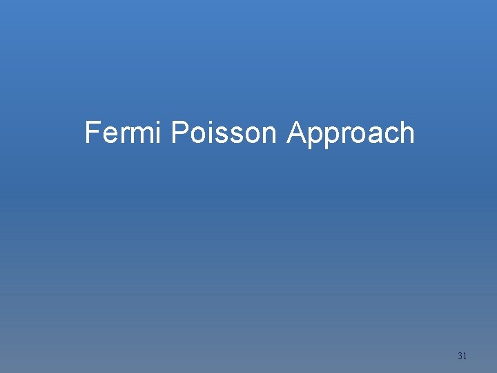 Fermi Poisson Approach 31 