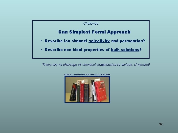 Challenge Can Simplest Fermi Approach • Describe ion channel selectivity and permeation? • Describe