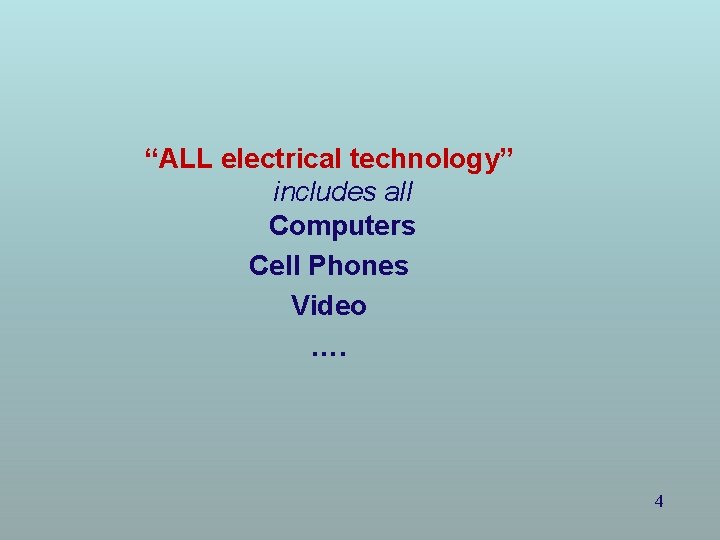 “ALL electrical technology” includes all Computers Cell Phones Video …. 4 