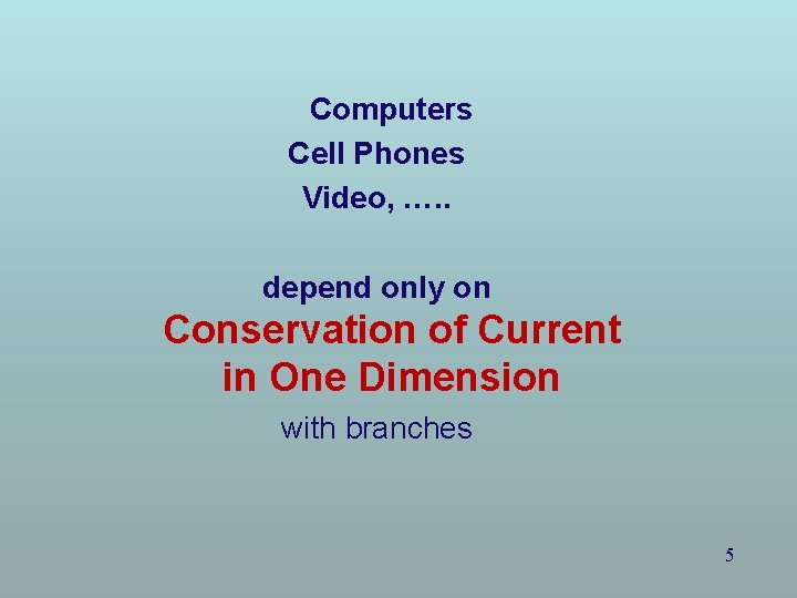 Computers Cell Phones Video, …. . depend only on Conservation of Current in One