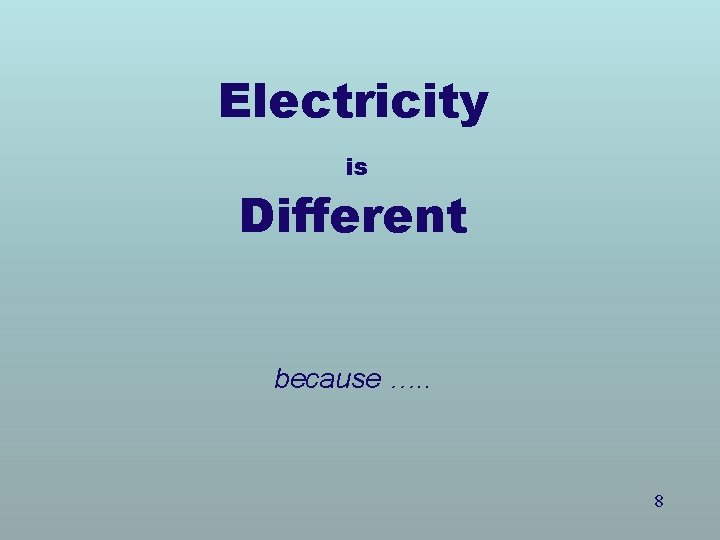 Electricity is Different because …. . 8 