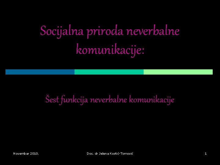 Socijalna priroda neverbalne komunikacije: Šest funkcija neverbalne komunikacije Novembar 2010. Doc. dr Jelena Kostić-Tomović