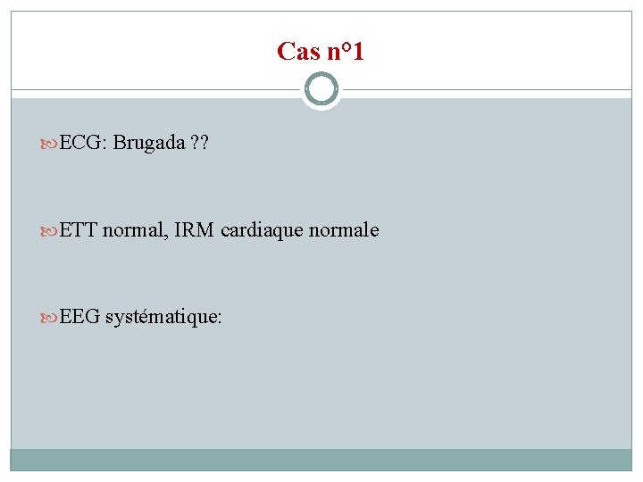 Cas n° 1 ECG: Brugada ? ? ETT normal, IRM cardiaque normale EEG systématique: