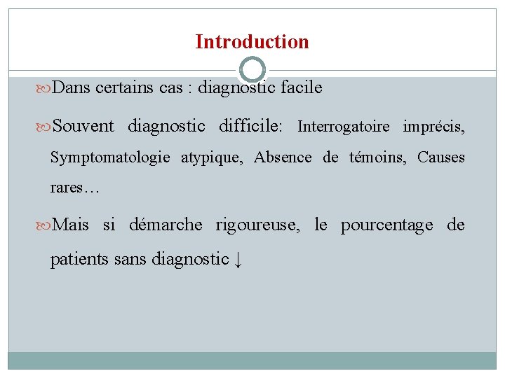 Introduction Dans certains cas : diagnostic facile Souvent diagnostic difficile: Interrogatoire imprécis, Symptomatologie atypique,