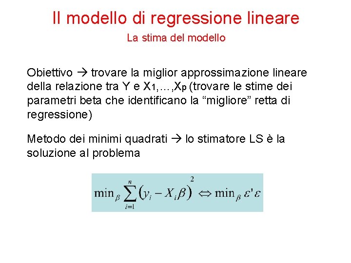 Il modello di regressione lineare La stima del modello Obiettivo trovare la miglior approssimazione