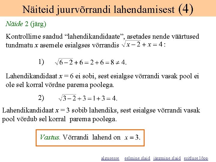 Näiteid juurvõrrandi lahendamisest (4) Näide 2 (järg) Kontrollime saadud “lahendikandidaate”, asetades nende väärtused tundmatu