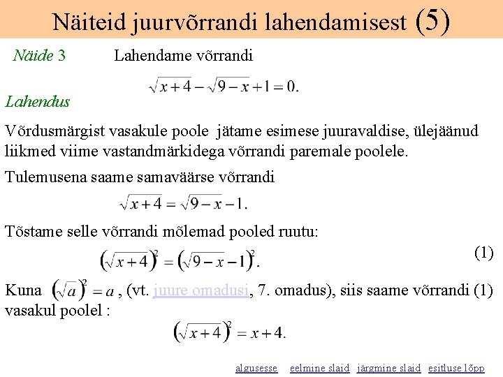 Näiteid juurvõrrandi lahendamisest Näide 3 (5) Lahendame võrrandi Lahendus Võrdusmärgist vasakule poole jätame esimese