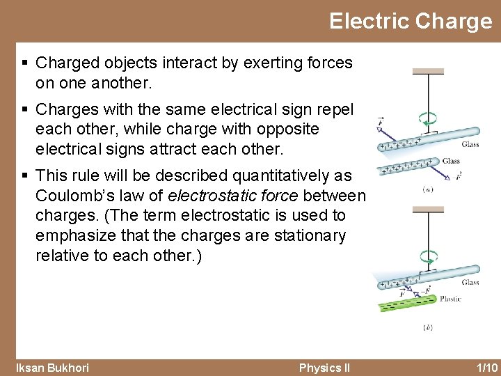 Electric Charge § Charged objects interact by exerting forces on one another. § Charges