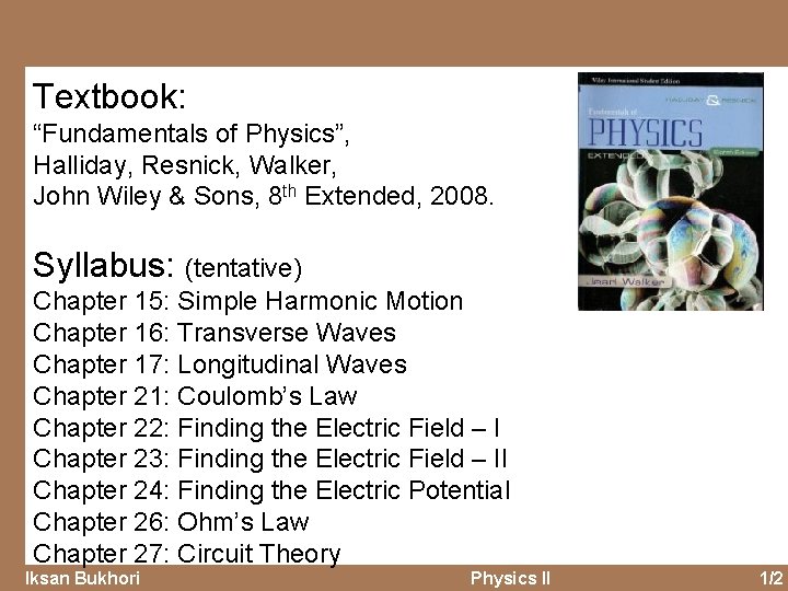 Textbook: “Fundamentals of Physics”, Halliday, Resnick, Walker, John Wiley & Sons, 8 th Extended,