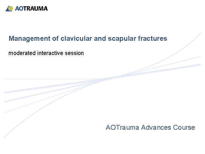 Management of clavicular and scapular fractures moderated interactive session AOTrauma Advances Course 