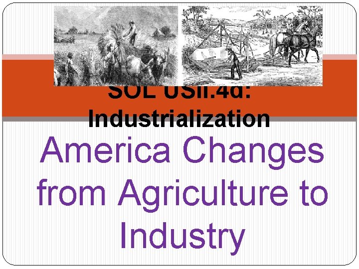 SOL USII. 4 d: Industrialization America Changes from Agriculture to Industry 