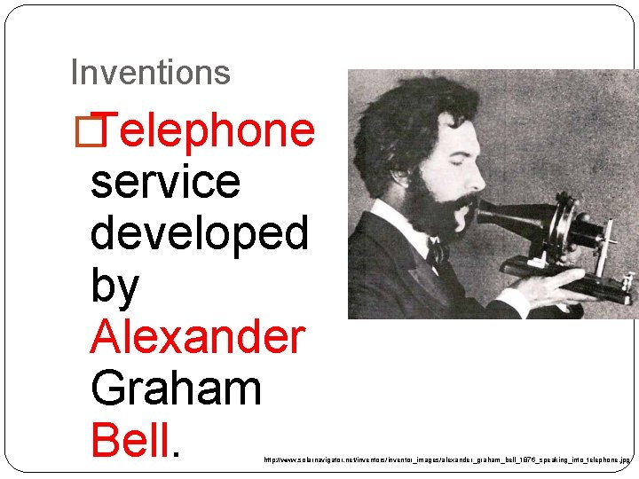 Inventions � Telephone service developed by Alexander Graham Bell. http: //www. solarnavigator. net/inventors/inventor_images/alexander_graham_bell_1876_speaking_into_telephone. jpg