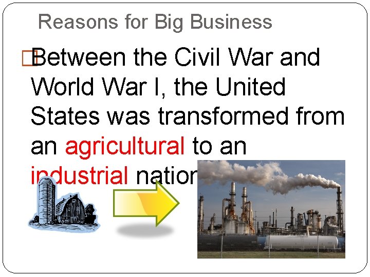 Reasons for Big Business �Between the Civil War and World War I, the United