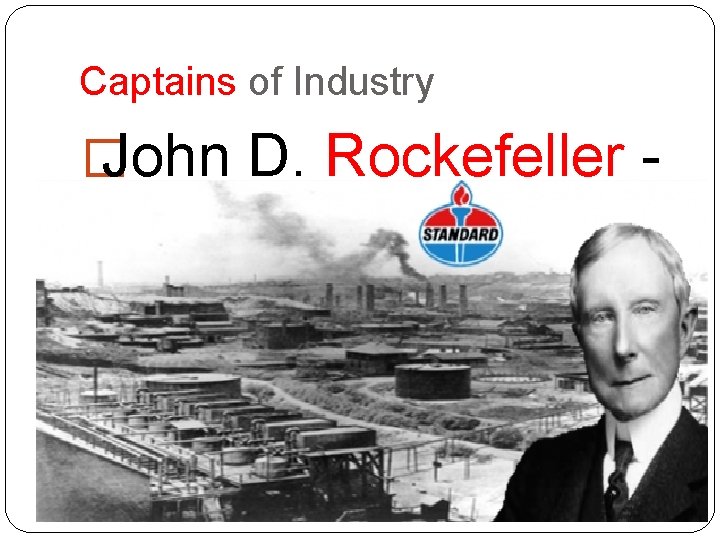 Captains of Industry � John D. Rockefeller - oil 